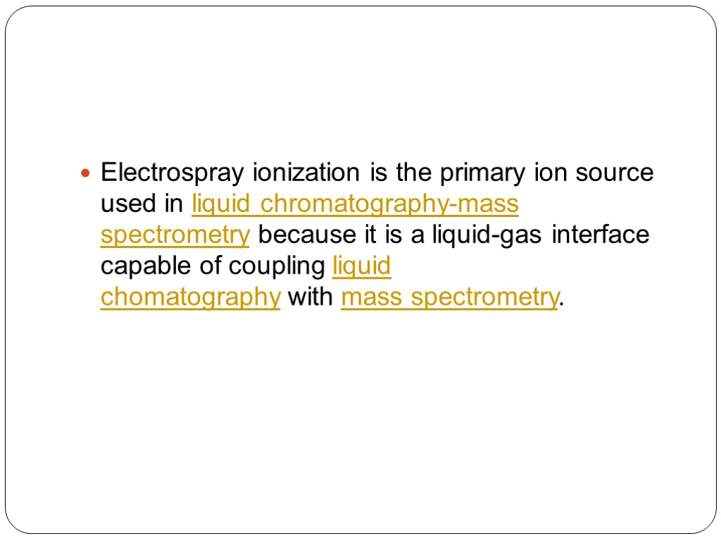 Electrospray ionization is the primary ion source used in liquid chromatography-mass spectrometry because it